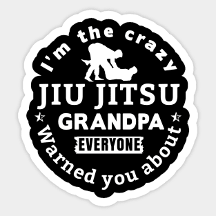 I'm The Crazy Jui Jitsu Grandpa Everyone Warned You About Sticker